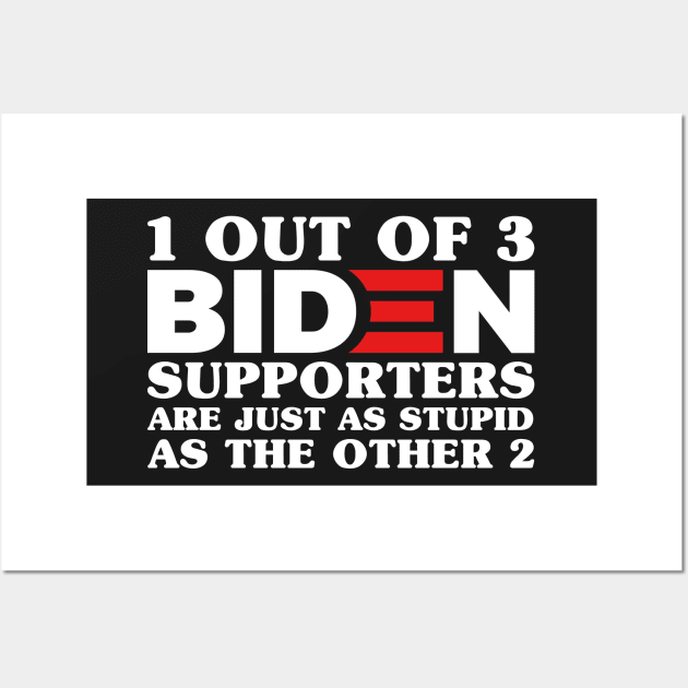 1 Out Of 3 Biden Supporters Are As Stupid As The Other 2, Anti Biden,Funny Political Bumper Wall Art by yass-art
